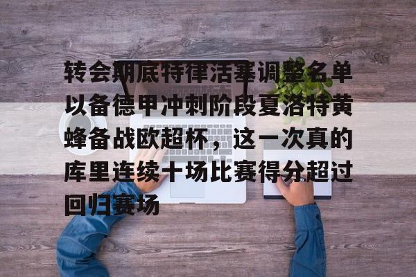 皇冠-转会期底特律活塞调整名单以备德甲冲刺阶段夏洛特黄蜂备战欧超杯，这一次真的库里连续十场比赛得分超过回归赛场的简单介绍